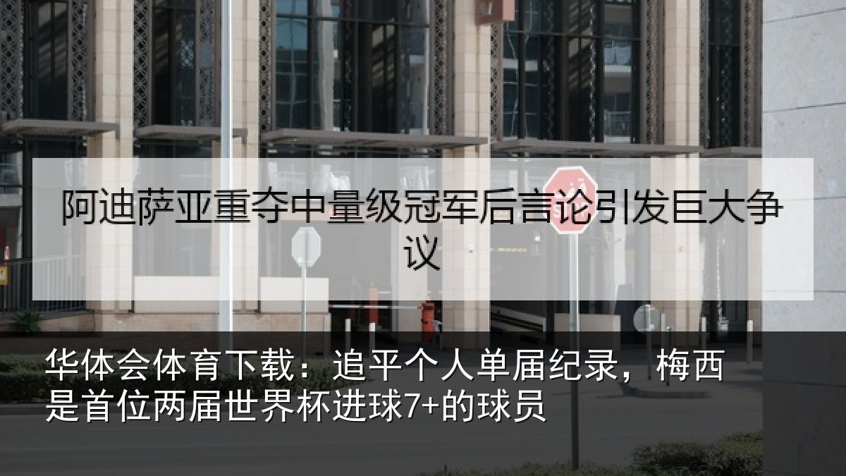 华体会体育下载:追平个人单届纪录,梅西是首位两届世界杯进球7+的球员